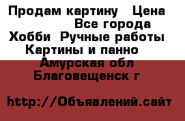 Продам картину › Цена ­ 35 000 - Все города Хобби. Ручные работы » Картины и панно   . Амурская обл.,Благовещенск г.